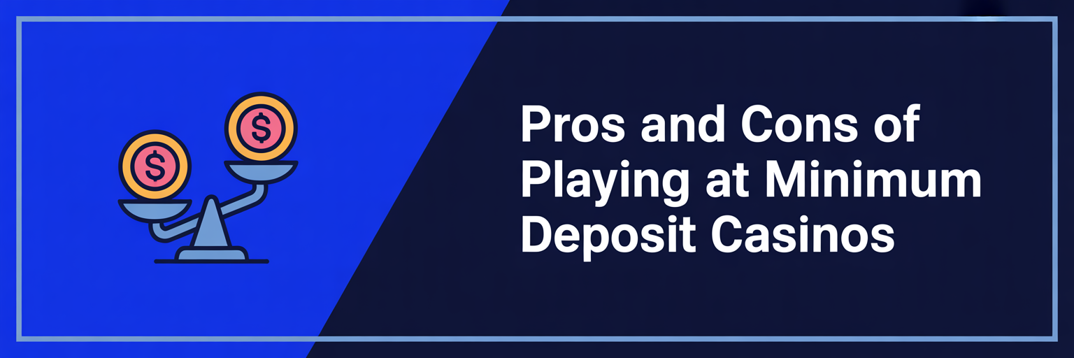 Pros and Cons of Playing at Minimum Deposit Casinos